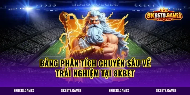 Bảng phân tích chuyên sâu về trải nghiệm tại 8KBET