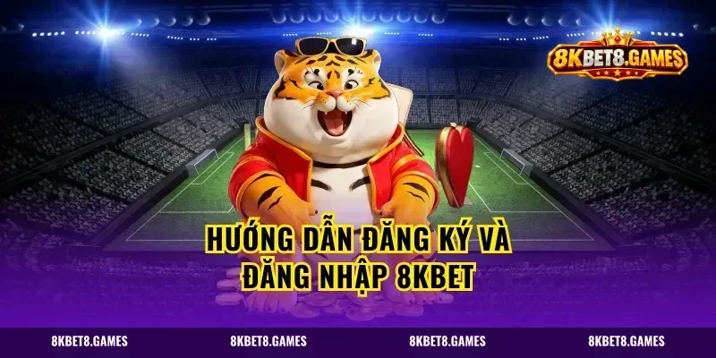 Hướng dẫn đăng ký và đăng nhập 8KBET