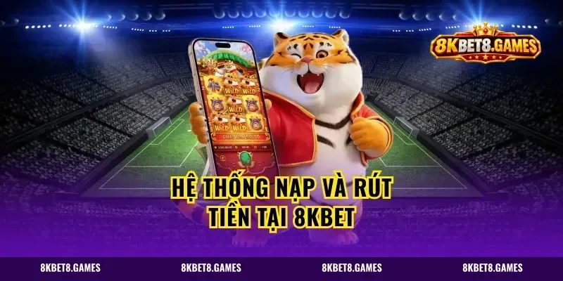 Hệ thống nạp và rút tiền tại 8KBET