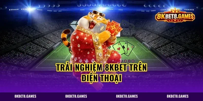 Trải nghiệm 8KBET trên điện thoại