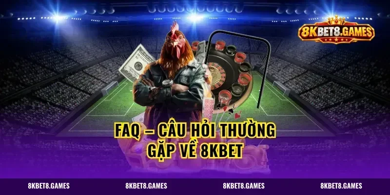 FAQ – Câu hỏi thường gặp về 8KBET