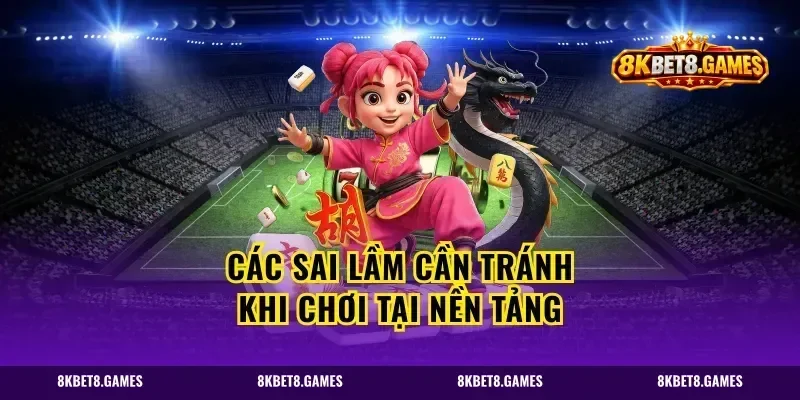 Các sai lầm cần tránh khi chơi tại nền tảng