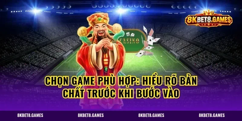 Chọn game phù hợp: hiểu rõ bản chất trước khi bước vào