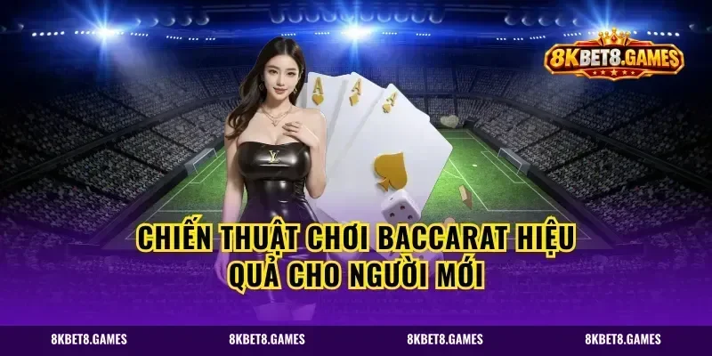 Chiến Thuật Chơi Baccarat Hiệu Quả Cho Người Mới