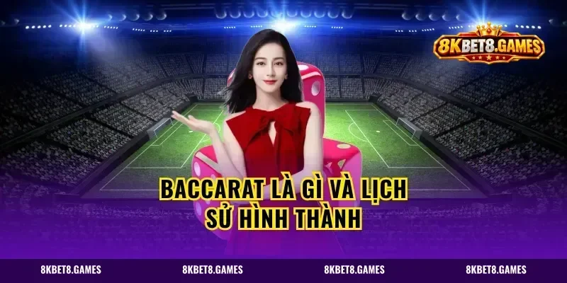 Baccarat Là Gì Và Lịch Sử Hình Thành