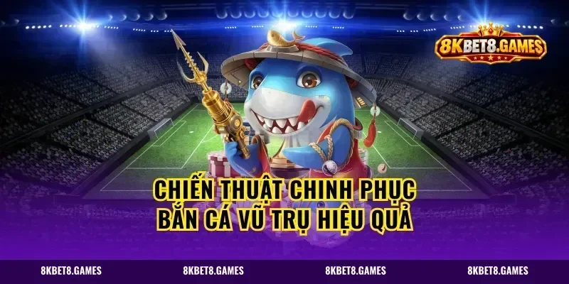 Chiến thuật chinh phục bắn cá vũ trụ hiệu quả
