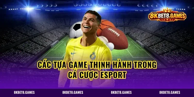 Các tựa game thịnh hành trong cá cược esport