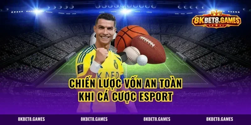 Chiến lược vốn an toàn khi cá cược esport