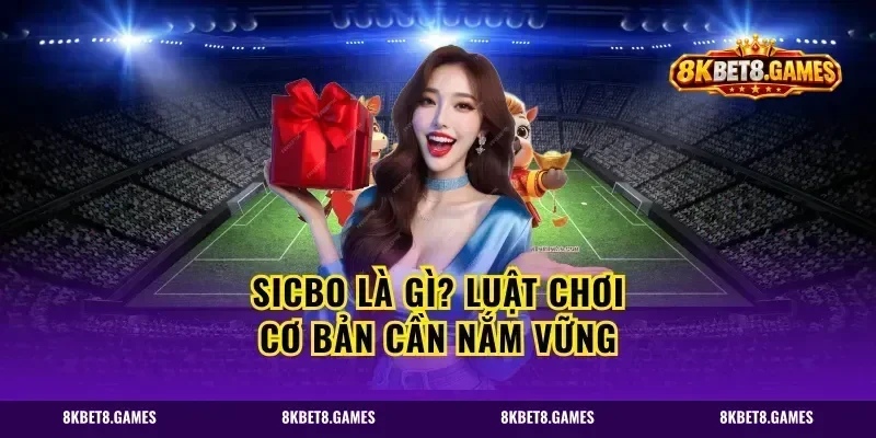 Sicbo là gì? Luật chơi cơ bản cần nắm vững
