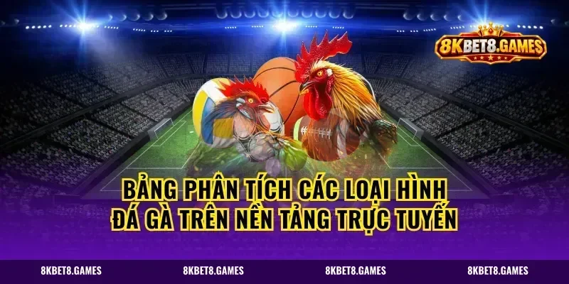 Bảng phân tích các loại hình đá gà trên nền tảng trực tuyến