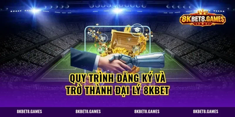 Quy trình đăng ký và trở thành đại lý 8kbet