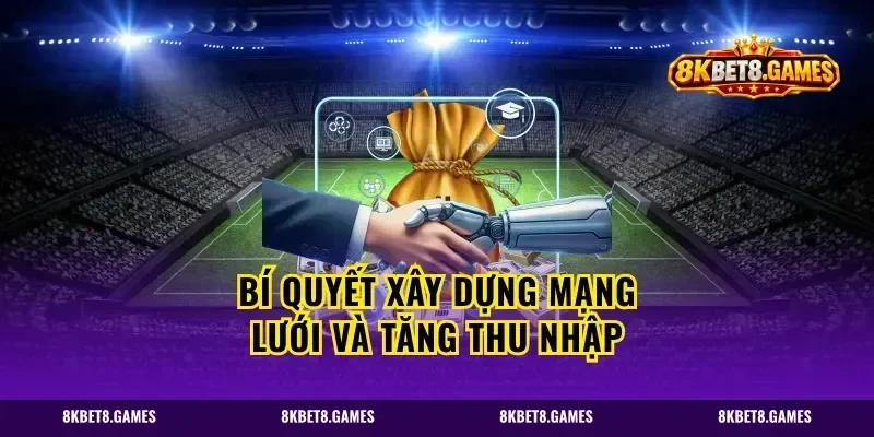 Bí quyết xây dựng mạng lưới và tăng thu nhập
