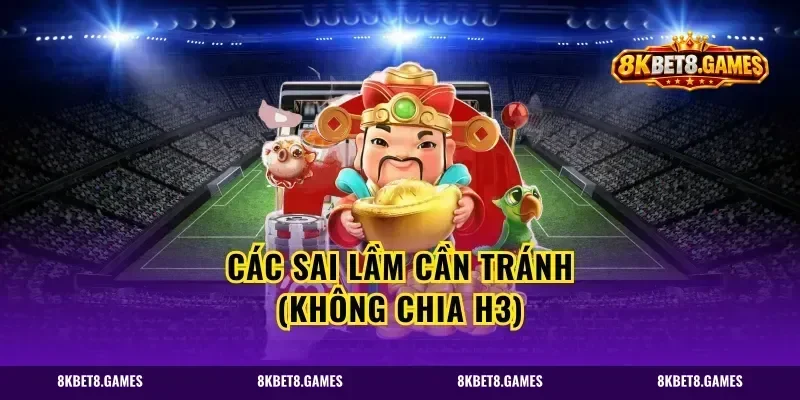 Các sai lầm cần tránh (Không chia H3)