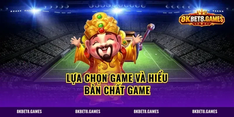 Lựa chọn game và hiểu bản chất game