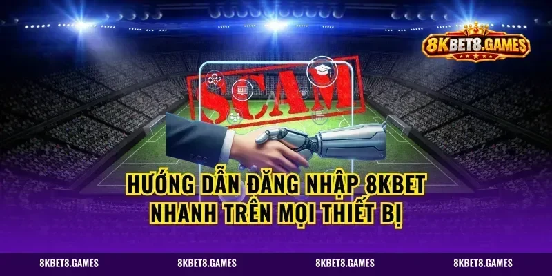 Hướng dẫn đăng nhập 8kbet nhanh trên mọi thiết bị