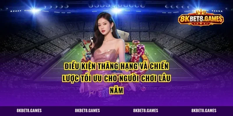 Điều Kiện Thăng Hạng Và Chiến Lược Tối Ưu Cho Người Chơi Lâu Năm