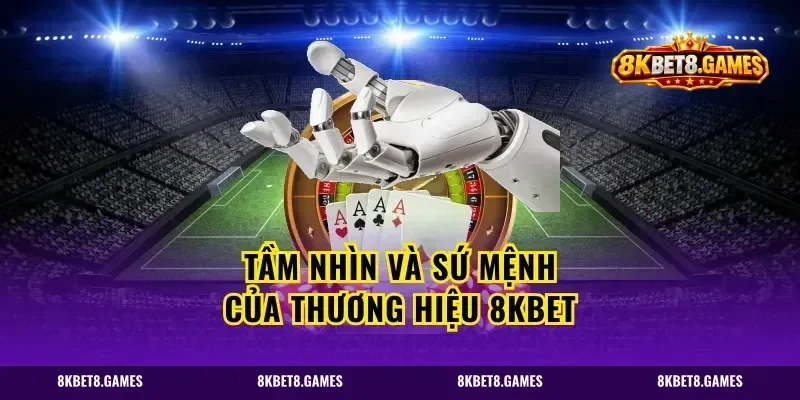 Tầm nhìn và sứ mệnh của thương hiệu 8kbet