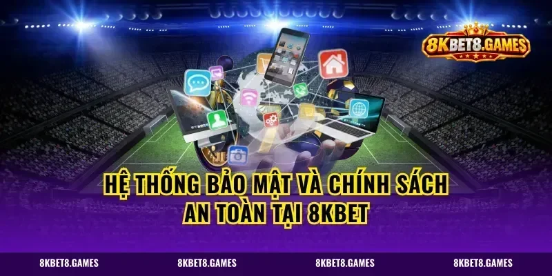 Hệ thống bảo mật và chính sách an toàn tại 8kbet
