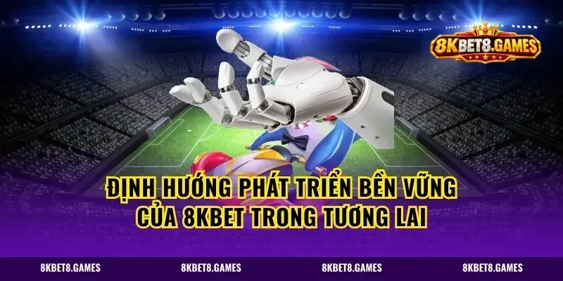 Định hướng phát triển bền vững của 8kbet trong tương lai