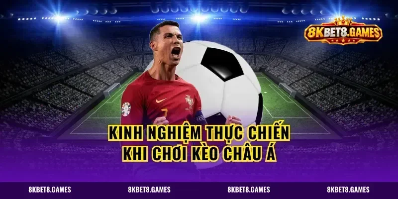 Kinh nghiệm thực chiến khi chơi kèo châu Á