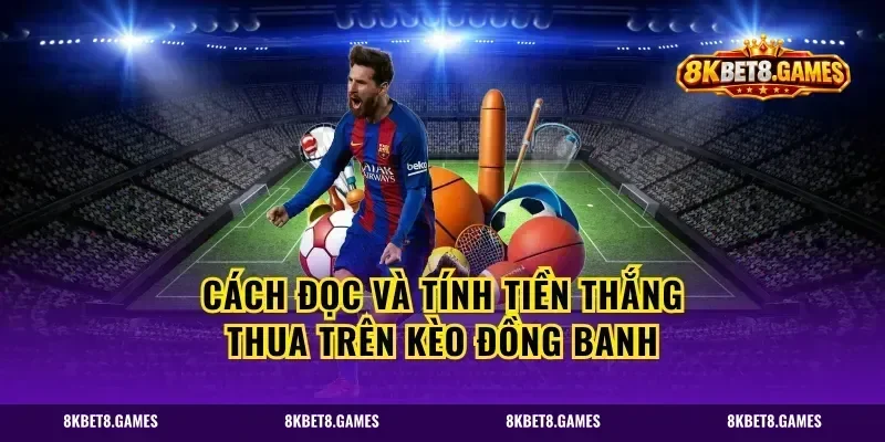 Cách đọc và tính tiền thắng thua trên kèo đồng banh