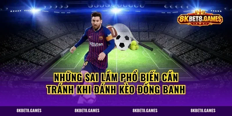 Những sai lầm phổ biến cần tránh khi đánh kèo đồng banh