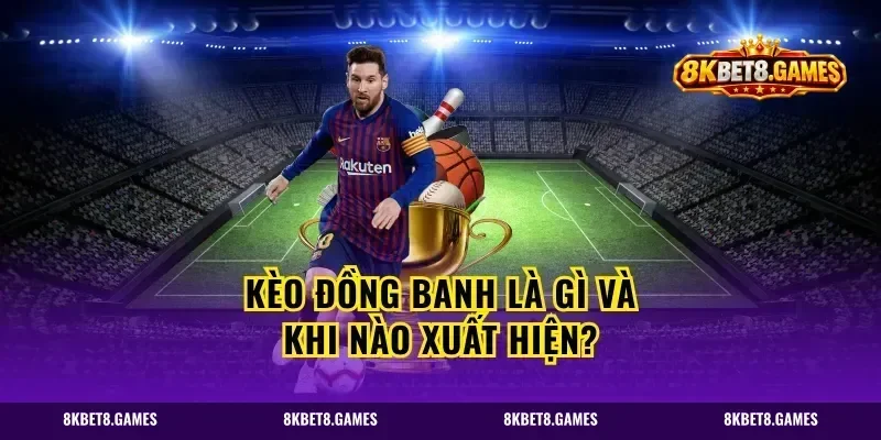 Kèo đồng banh là gì và khi nào xuất hiện?