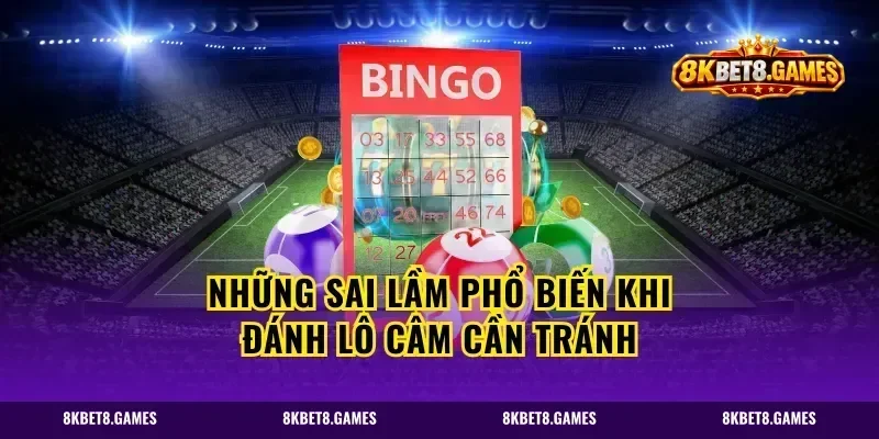 Những sai lầm phổ biến khi đánh lô câm cần tránh