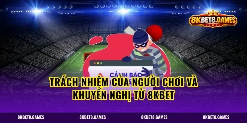 Trách nhiệm của người chơi và khuyến nghị từ 8kbet