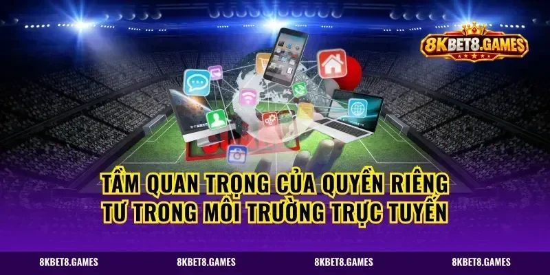 Tầm Quan Trọng Của Quyền Riêng Tư Trong Môi Trường Trực Tuyến