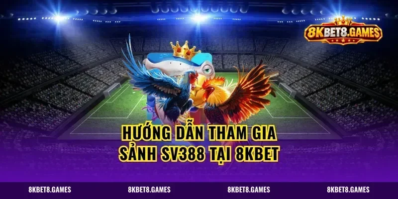 Hướng Dẫn Tham Gia Sảnh SV388 Tại 8kbet