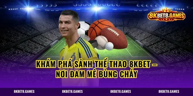 Khám phá sảnh thể thao 8kbet – Nơi đam mê bùng cháy