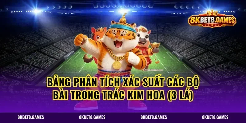 Bảng phân tích xác suất các bộ bài trong Trác Kim Hoa (3 lá)
